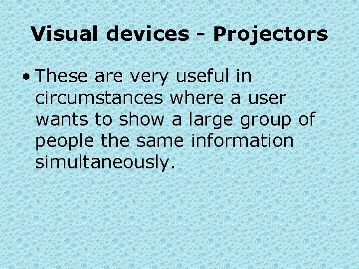 Visual devices - Projectors • These are very useful in circumstances where a user