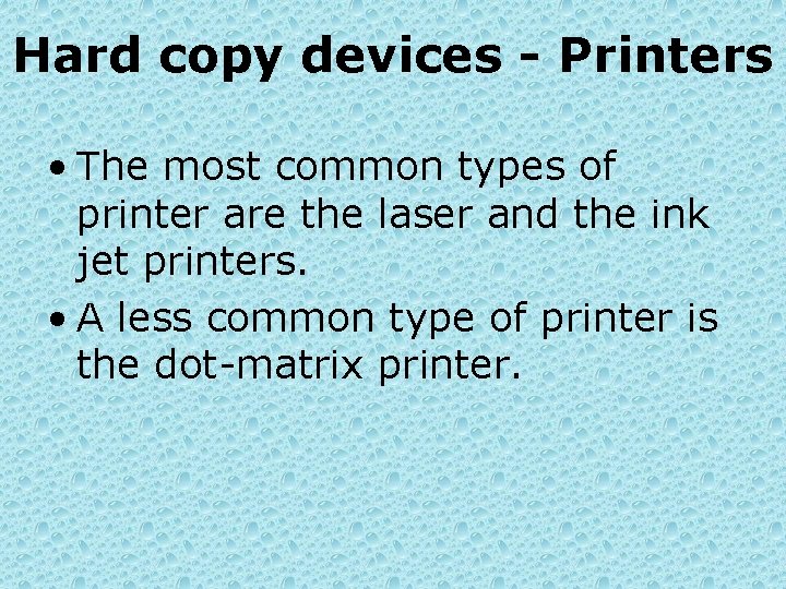 Hard copy devices - Printers • The most common types of printer are the