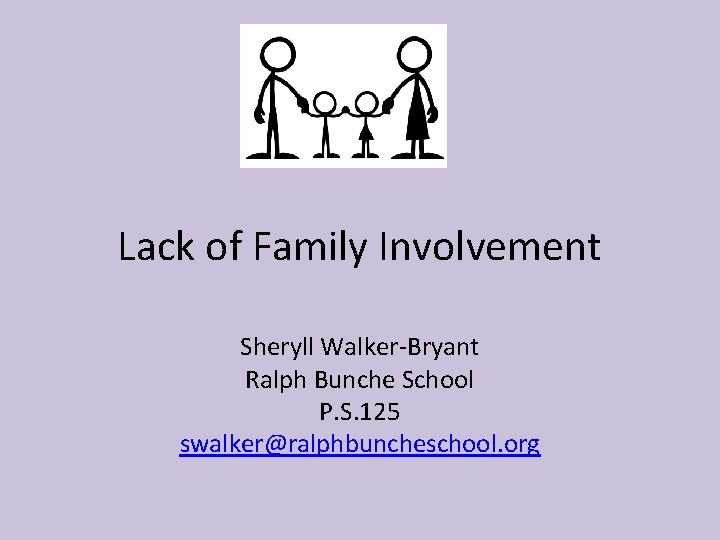 Lack of Family Involvement Sheryll Walker-Bryant Ralph Bunche School P. S. 125 swalker@ralphbuncheschool. org