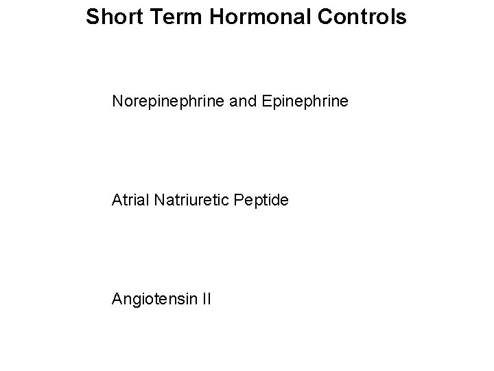 Short Term Hormonal Controls Norepinephrine and Epinephrine Atrial Natriuretic Peptide Angiotensin II 