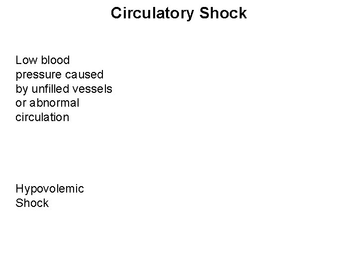 Circulatory Shock Low blood pressure caused by unfilled vessels or abnormal circulation Hypovolemic Shock