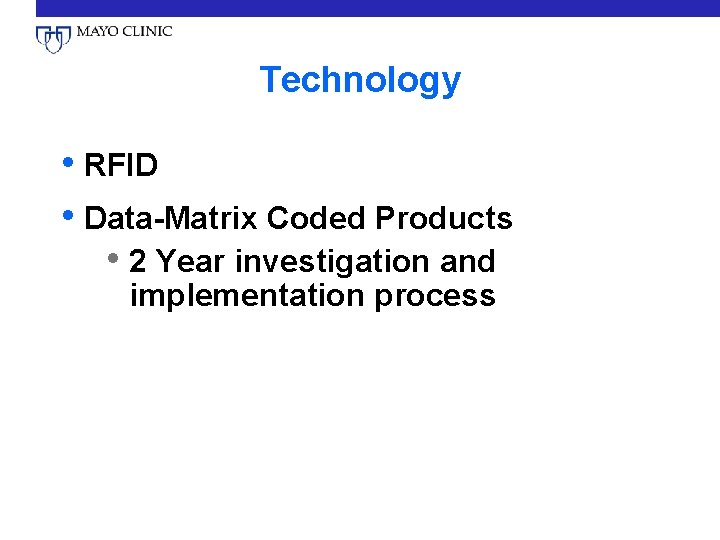 Technology • RFID • Data-Matrix Coded Products • 2 Year investigation and implementation process