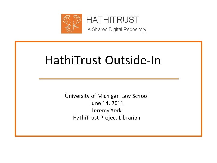 HATHITRUST A Shared Digital Repository Hathi. Trust Outside-In University of Michigan Law School June