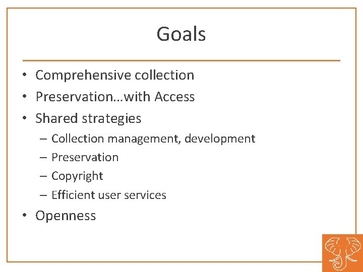 Goals • Comprehensive collection • Preservation…with Access • Shared strategies – Collection management, development