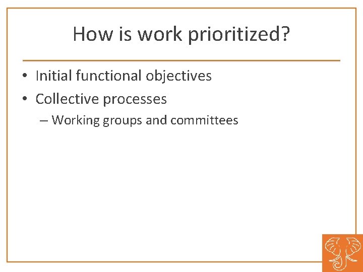 How is work prioritized? • Initial functional objectives • Collective processes – Working groups