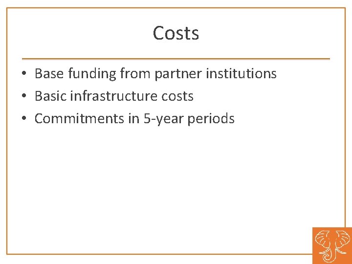 Costs • Base funding from partner institutions • Basic infrastructure costs • Commitments in