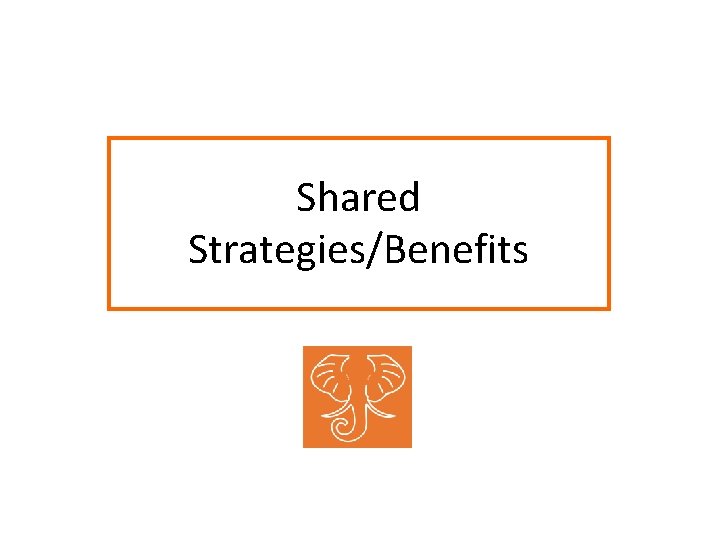 Shared Strategies/Benefits 