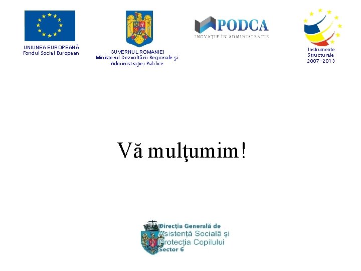 UNIUNEA EUROPEANĂ Fondul Social European GUVERNUL ROMANIEI Ministerul Dezvoltării Regionale şi Administraţiei Publice Vă