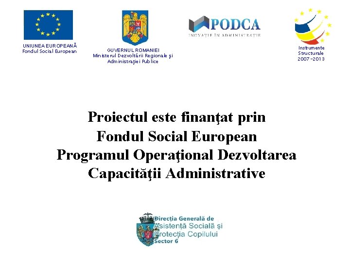 UNIUNEA EUROPEANĂ Fondul Social European GUVERNUL ROMANIEI Ministerul Dezvoltării Regionale şi Administraţiei Publice Proiectul