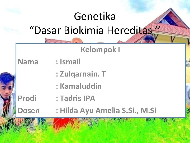 Genetika “Dasar Biokimia Hereditas ’’ Nama Prodi Dosen Kelompok I : Ismail : Zulqarnain.