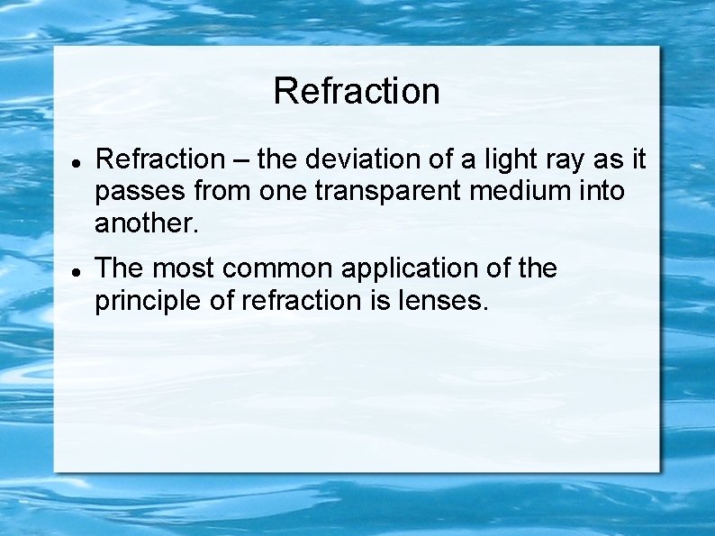 Refraction – the deviation of a light ray as it passes from one transparent