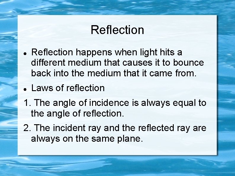 Reflection happens when light hits a different medium that causes it to bounce back