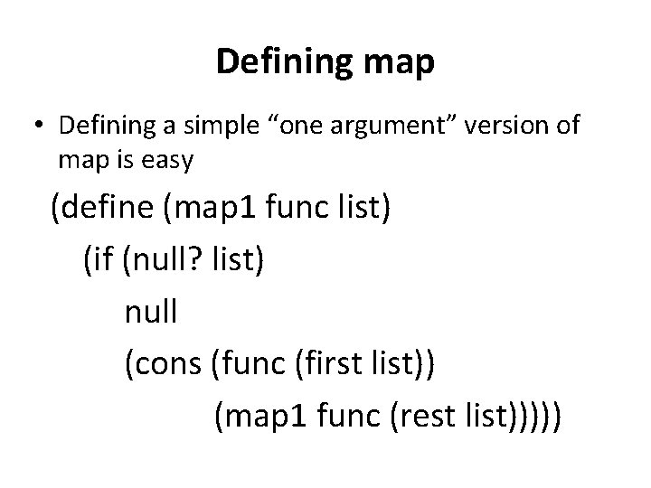 Defining map • Defining a simple “one argument” version of map is easy (define
