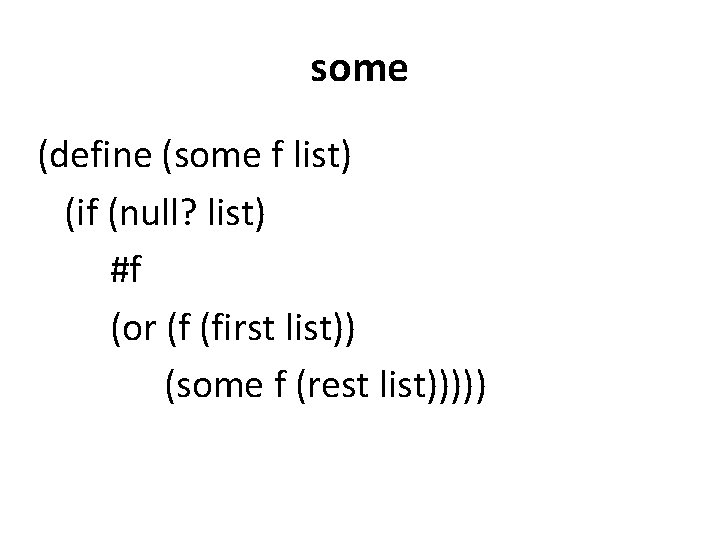 some (define (some f list) (if (null? list) #f (or (f (first list)) (some