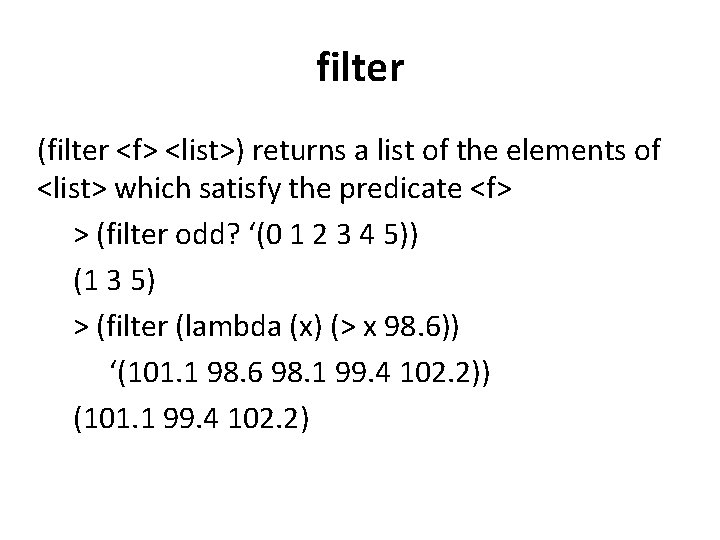 filter (filter <f> <list>) returns a list of the elements of <list> which satisfy