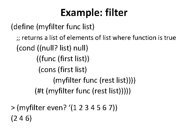 Example: filter (define (myfilter func list) ; ; returns a list of elements of