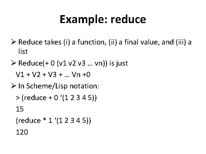 Example: reduce Ø Reduce takes (i) a function, (ii) a final value, and (iii)