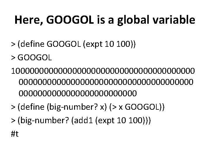 Here, GOOGOL is a global variable > (define GOOGOL (expt 10 100)) > GOOGOL