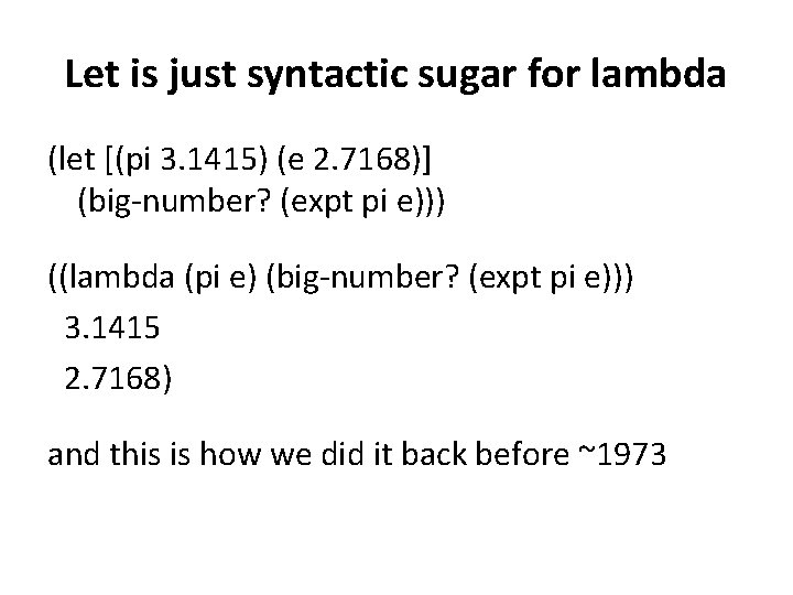 Let is just syntactic sugar for lambda (let [(pi 3. 1415) (e 2. 7168)]