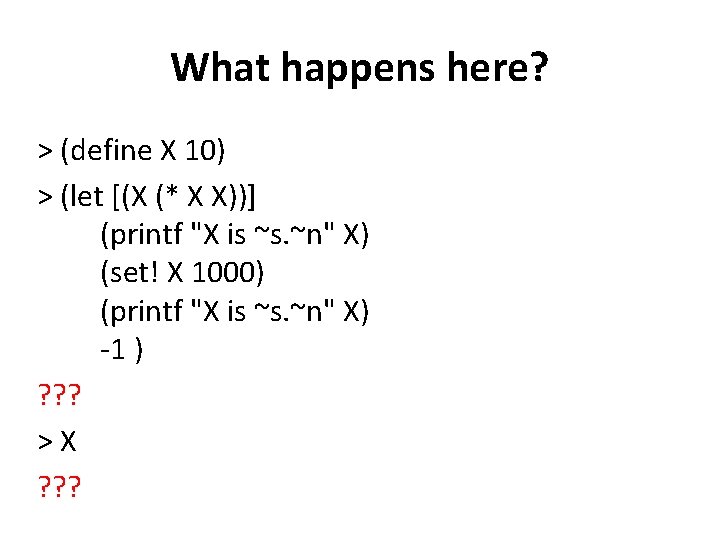 What happens here? > (define X 10) > (let [(X (* X X))] (printf