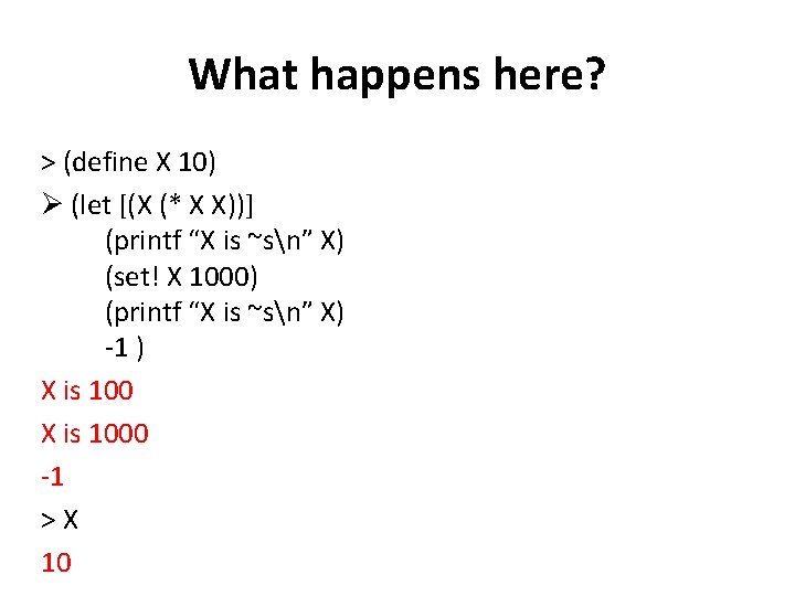 What happens here? > (define X 10) Ø (let [(X (* X X))] (printf