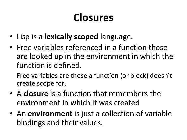 Closures • Lisp is a lexically scoped language. • Free variables referenced in a