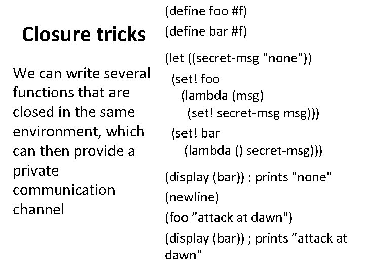 Closure tricks (define foo #f) (define bar #f) (let ((secret-msg "none")) We can write