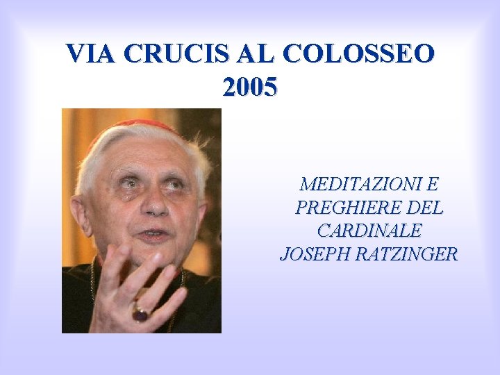 VIA CRUCIS AL COLOSSEO 2005 MEDITAZIONI E PREGHIERE DEL CARDINALE JOSEPH RATZINGER 