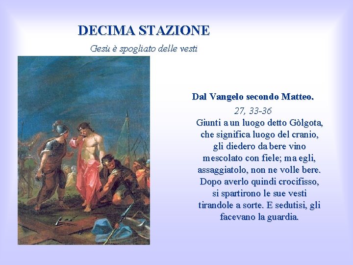 DECIMA STAZIONE Gesù è spogliato delle vesti Dal Vangelo secondo Matteo. 27, 33 -36