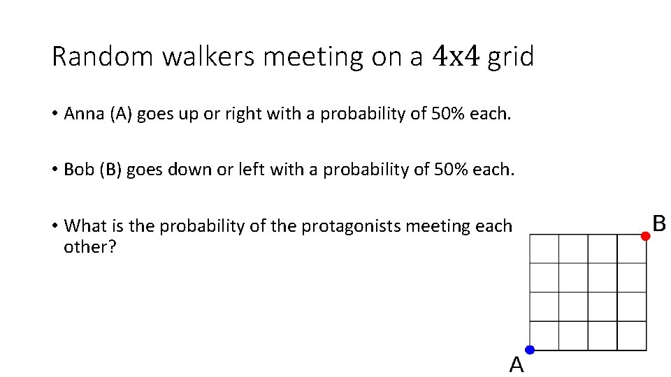 Random walkers meeting on a 4 x 4 grid • Anna (A) goes up Random walkers meeting on a 4 x 4 grid • Anna (A) goes up