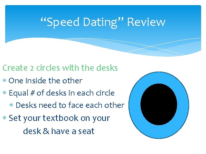 “Speed Dating” Review Create 2 circles with the desks One inside the other Equal
