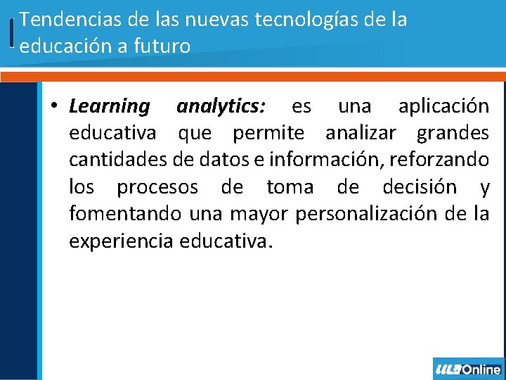 Tendencias de las nuevas tecnologías de la educación a futuro • Learning analytics: es