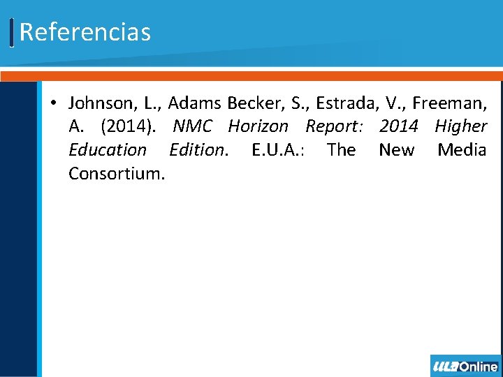 Referencias • Johnson, L. , Adams Becker, S. , Estrada, V. , Freeman, A.