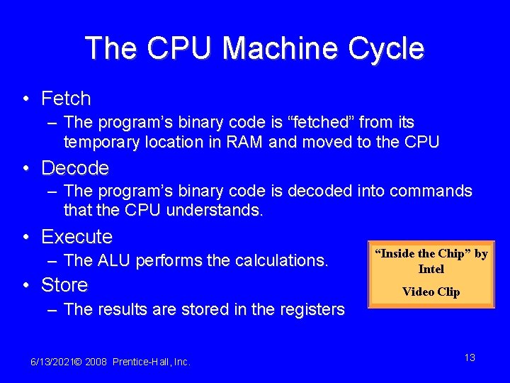 The CPU Machine Cycle • Fetch – The program’s binary code is “fetched” from