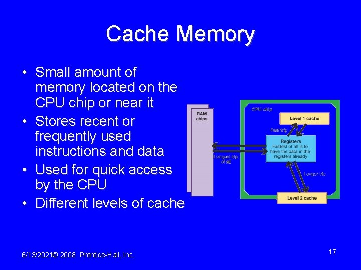 Cache Memory • Small amount of memory located on the CPU chip or near