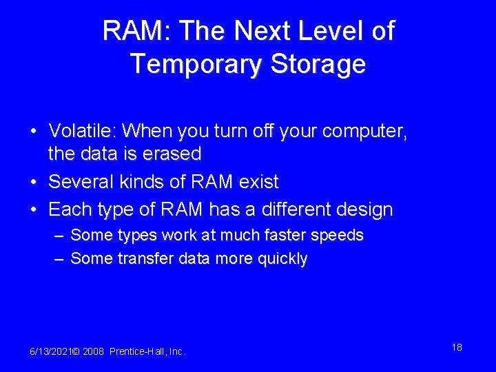 RAM: The Next Level of Temporary Storage • Volatile: When you turn off your