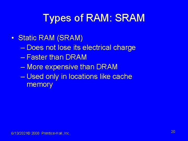 Types of RAM: SRAM • Static RAM (SRAM) – Does not lose its electrical