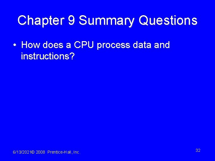 Chapter 9 Summary Questions • How does a CPU process data and instructions? 6/13/2021©