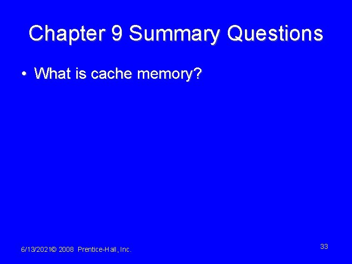 Chapter 9 Summary Questions • What is cache memory? 6/13/2021© 2008 Prentice-Hall, Inc. 33