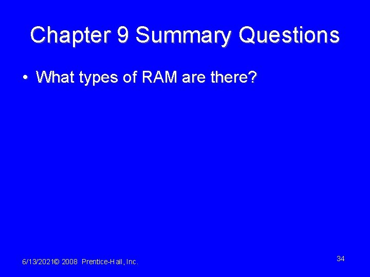 Chapter 9 Summary Questions • What types of RAM are there? 6/13/2021© 2008 Prentice-Hall,