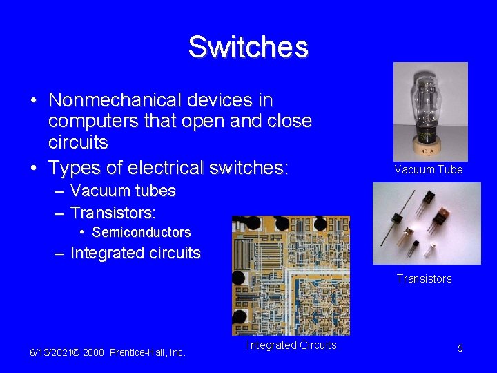 Switches • Nonmechanical devices in computers that open and close circuits • Types of