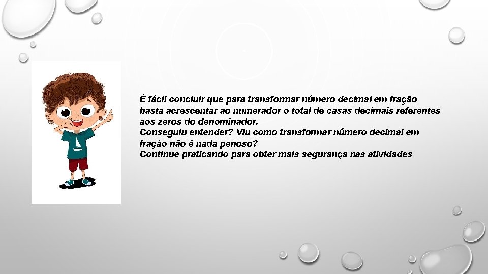 É fácil concluir que para transformar número decimal em fração basta acrescentar ao numerador