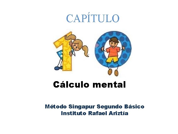 CAPÍTULO Cálculo mental Método Singapur Segundo Básico Instituto Rafael Ariztía 