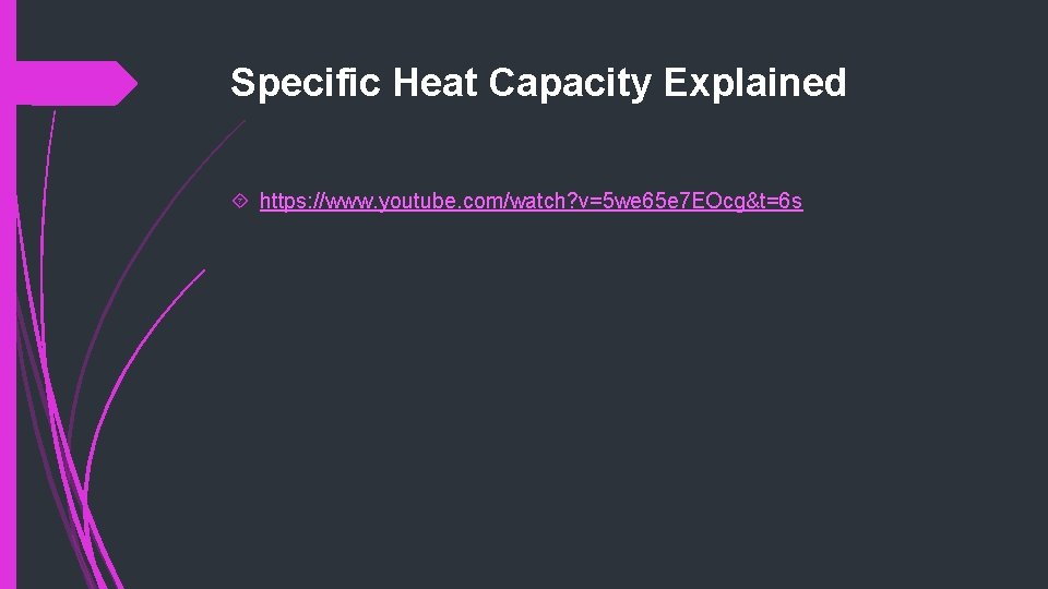 Specific Heat Capacity Explained https: //www. youtube. com/watch? v=5 we 65 e 7 EOcg&t=6