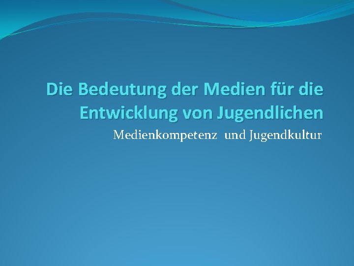 Die Bedeutung der Medien für die Entwicklung von Jugendlichen Medienkompetenz und Jugendkultur 