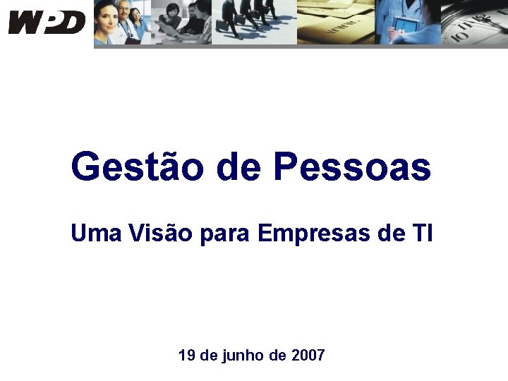 Gestão de Pessoas Uma Visão para Empresas de TI 19 de junho de 2007