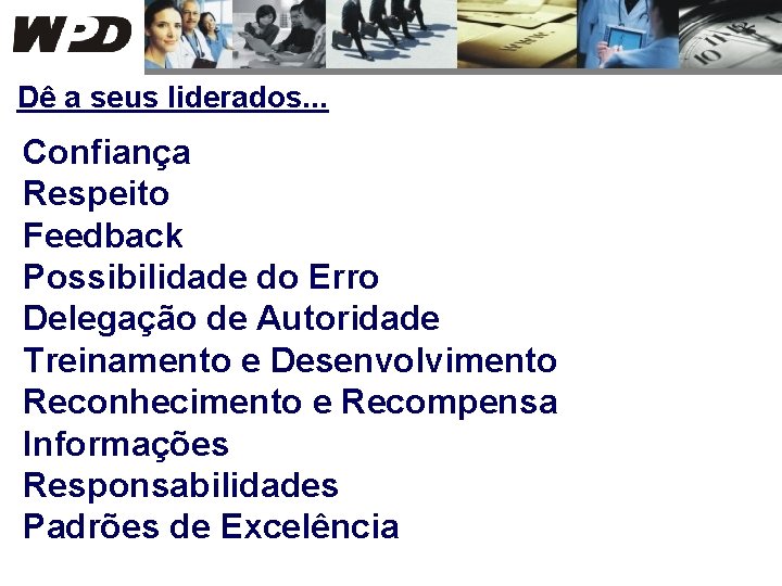 Dê a seus liderados. . . Confiança Respeito Feedback Possibilidade do Erro Delegação de