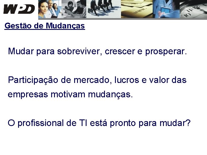 Gestão de Mudanças Mudar para sobreviver, crescer e prosperar. Participação de mercado, lucros e