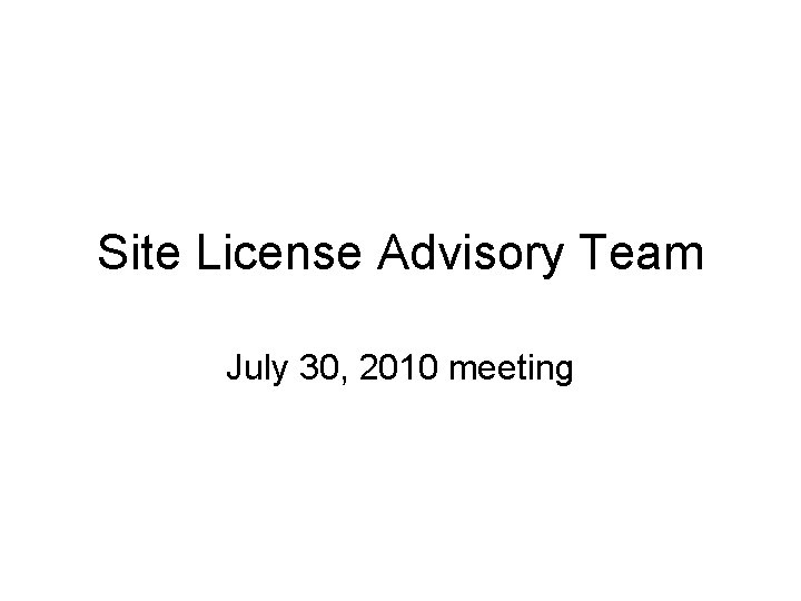 Site License Advisory Team July 30, 2010 meeting 