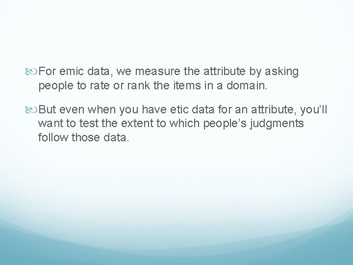  For emic data, we measure the attribute by asking people to rate or